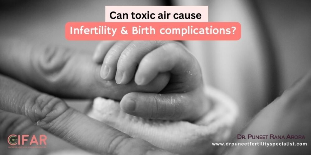 Can toxic air cause infertility and birth complications? Ask IVF Expert in India 5 Can toxic air cause infertility and birth complications