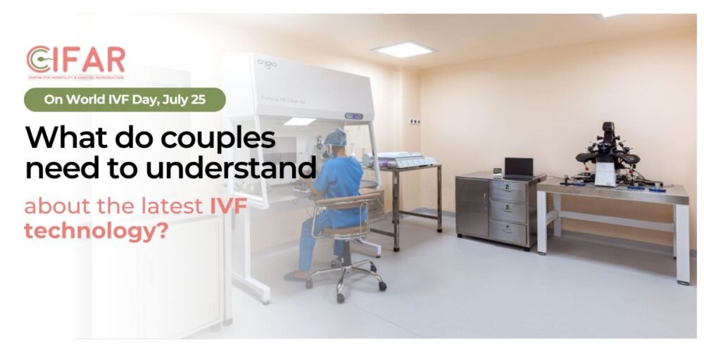 On World IVF Day, July 25, what do couples need to understand about the latest IVF technology? 4 what do couples need to understand about the latest IVF technology